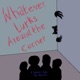 Whatever Lurks Around The Corner: Episode 5 - A Conversation