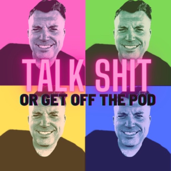 Talk Shit Or Get Off The Pod Artwork
