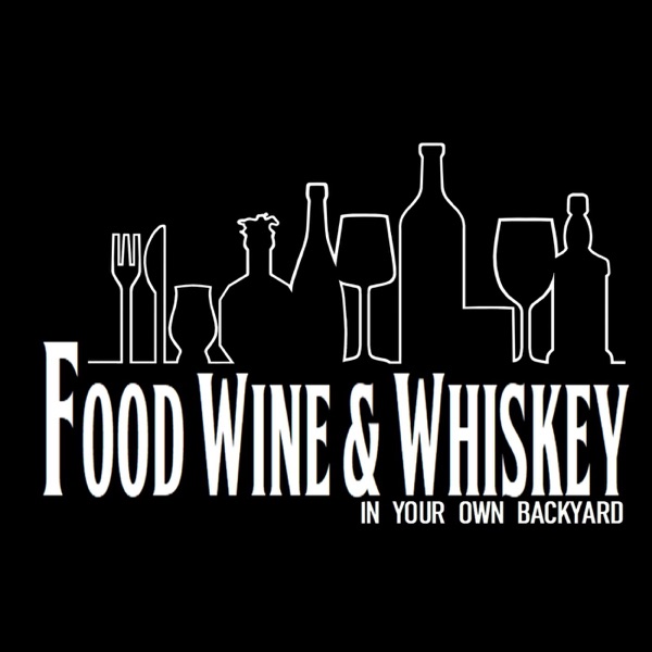 Food, Wine & Whiskey - In Your Own Backyard Podcast Artwork