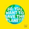 So You Want To Save The Planet?  artwork