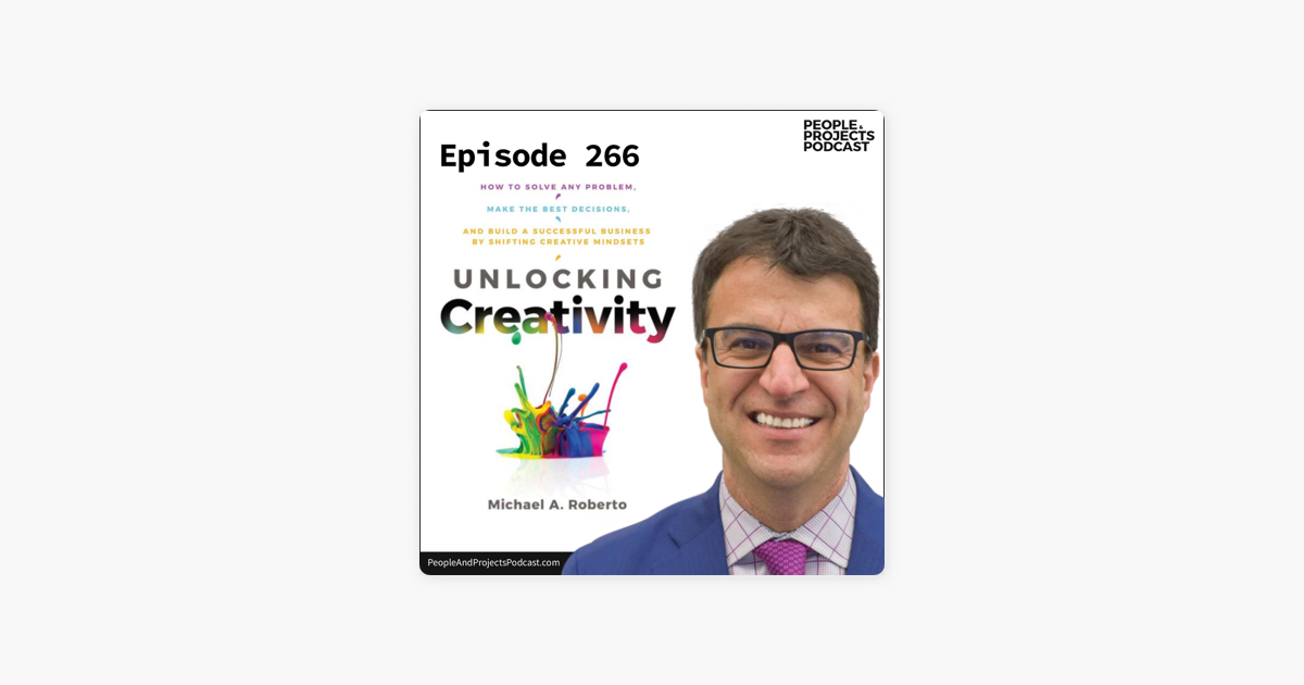 People And Projects Podcast Project Management Podcast Ppp 266 How To Solve Any Problem And Make The Best Decisions By Shifting Creative Mindsets With Michael Roberto On Apple Podcasts