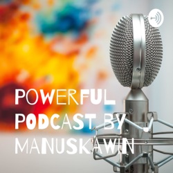 Powerful​ PODCAST by MANUSKAWIN