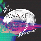 The AWAKEN Catholic Show - AWAKEN Catholic