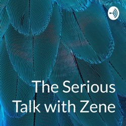 The Serious Talk with Zene