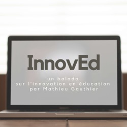 InnovEd, un balado sur l’innovation en éducation par Mathieu Gauthier 