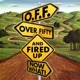 O.F.F. Over Fifty and Fired UP Now What!