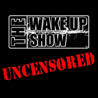 The Wake Up Show: UNCENSORED podcast