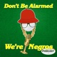 Don't Be Alarmed We're Negros