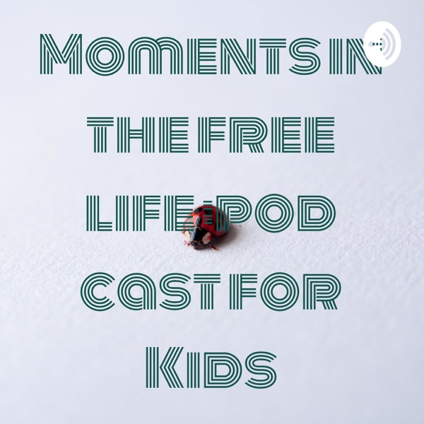 Moments in the free life :pod cast for Kids Artwork