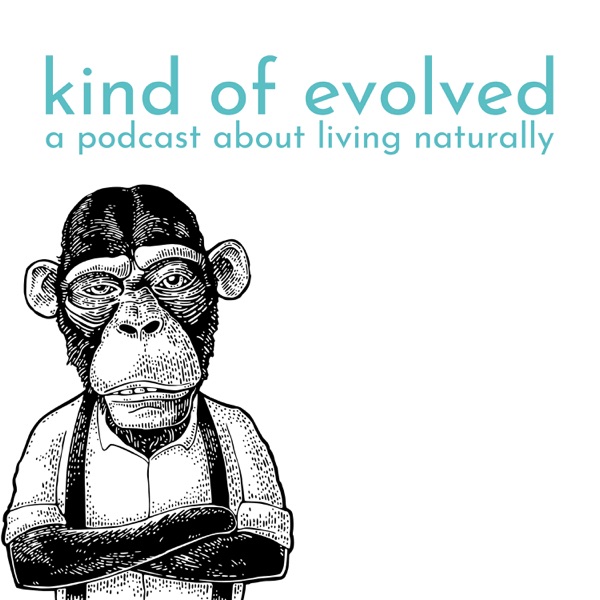 Kind of Evolved: A podcast about living naturally