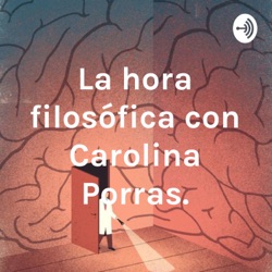 La hora filosófica con Carolina Porras.