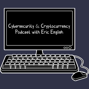 Cybersecurity & Cryptocurrency Podcast with Eric English