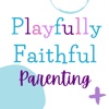 Playfully Faithful Parenting: Encouraging Christian Mamas to Disciple &amp; Discipline with Play &amp; Joy artwork