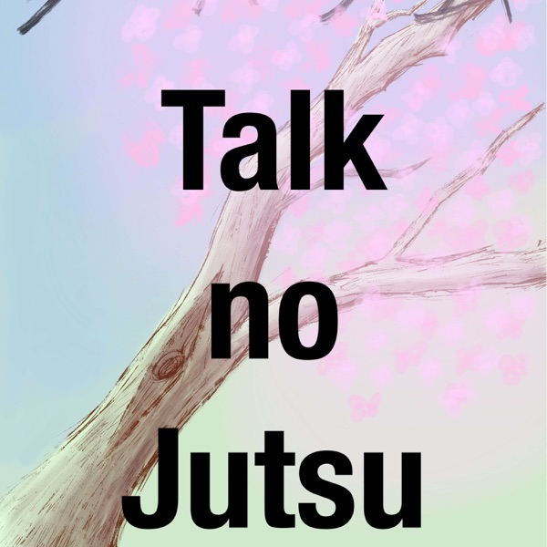 Talk no Jutsu - An Anime Podcast Artwork