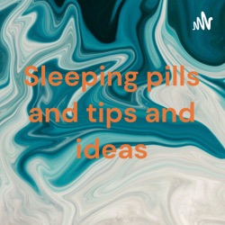 Sleeping pills and tips and ideas