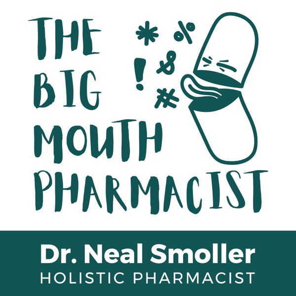 The Big Mouth Pharmacist - Dr. Neal R. Smoller, PharmD -