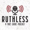 Ruthless: A True Crime Podcast artwork