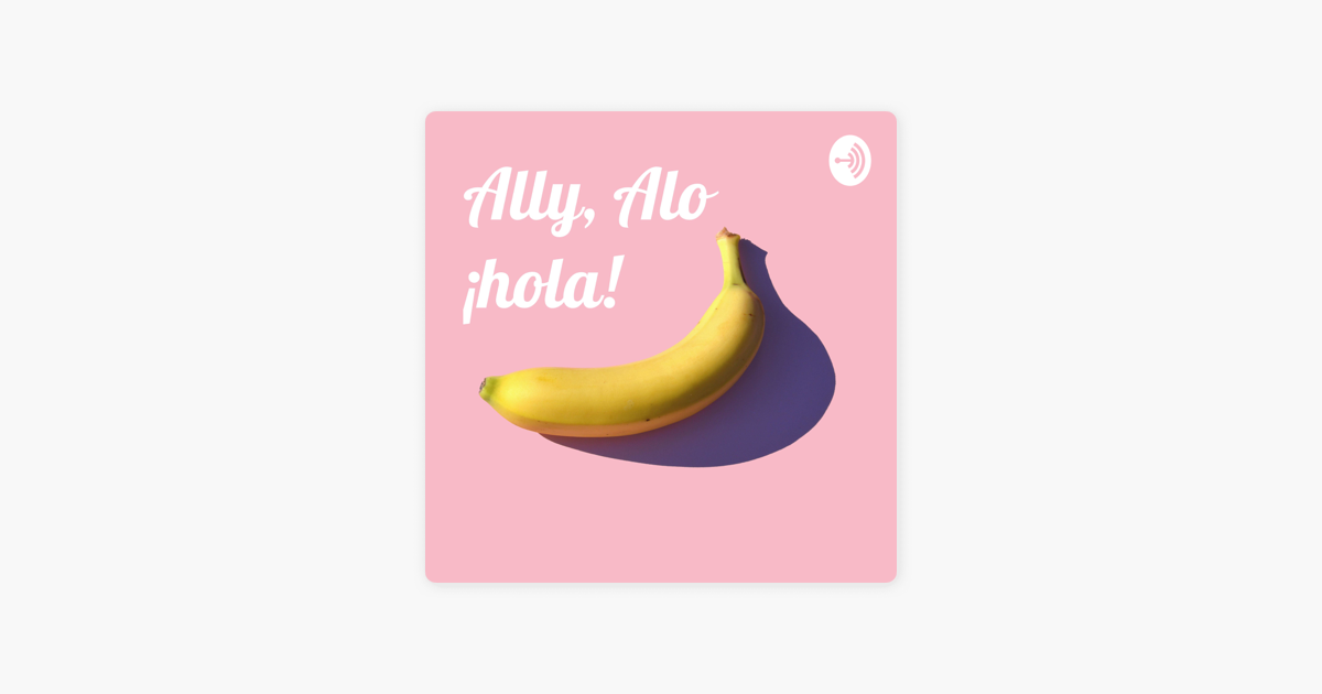 Ally, Alo ¡hola! on Apple Podcasts