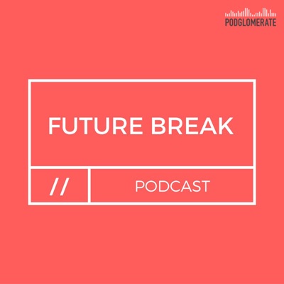 Future Break Podcast Future Break Podcast