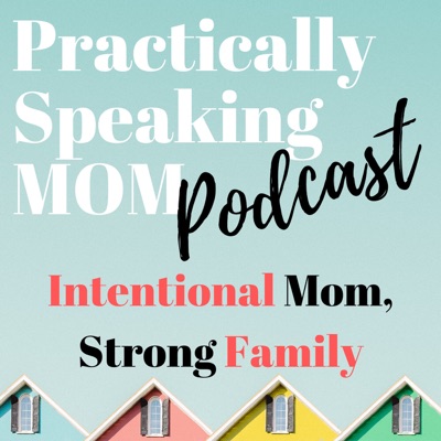 Practically Speaking Mom: Intentional Mom, Strong Family Practically Speaking Mom: Intentional Mom, Strong Family