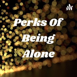 Perks Of Being Alone