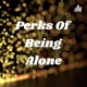 Perks Of Being Alone