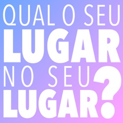 QUAL O SEU LUGAR NO SEU LUGAR?