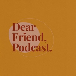 Dear Friend, Podcast.