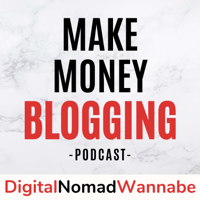Make Money Blogging With Digital Nomad Wannabe podcast