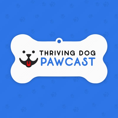 Thriving Dog Pawcast Thriving Dog Pawcast