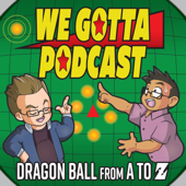 We Gotta Podcast - Dragon Ball From A To Z - Randy Thompson