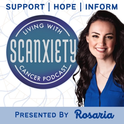 Living With Scanxiety: Cancer Podcast Living With Scanxiety: Cancer Podcast