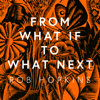 From What If to What Next - Rob Hopkins
