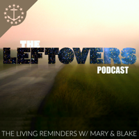 The Leftovers Podcast: The Living Reminders with Mary & Blake podcast