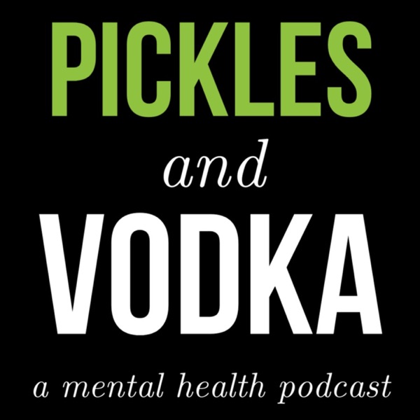 Pickles and Vodka: a Mental Health Podcast image