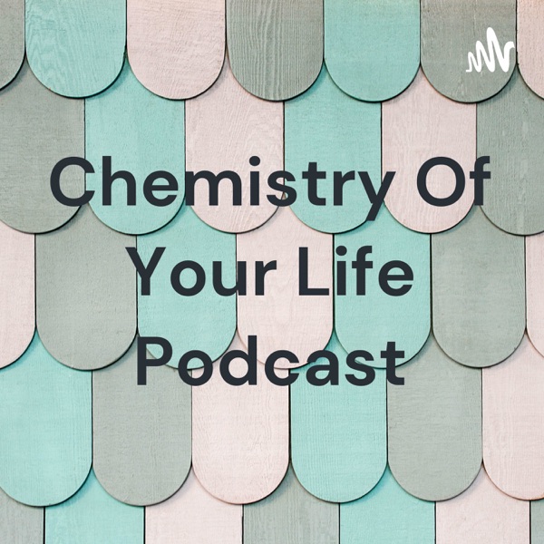 Chemistry Of Your Life Podcast Artwork