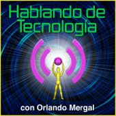 Hablando de Tecnología con Orlando Mergal | Podcast En Español | Puerto Rico | Discusión inteligente Una Vez Por Semana - Orlando Mergal, Autor, Productor de Contenido Digital, Experto En Comunicación De Negocios, Podcaster, Bloguero, Bilingüe
