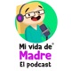 Mi Vida de Madre El Podcast