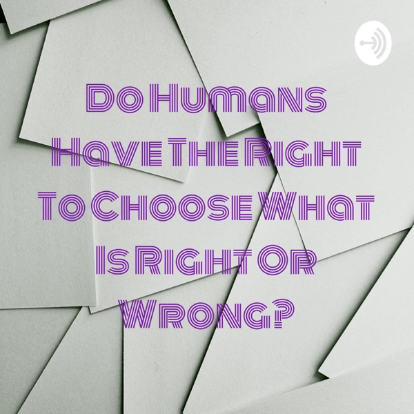 Do Humans Have The Right To Choose What Is Right Or Wrong? Artwork