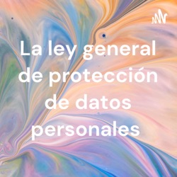 La ley general de protección de datos personales 