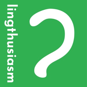 Lingthusiasm - A podcast that's enthusiastic about linguistics