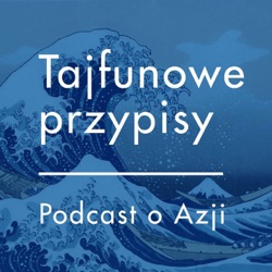 Tajfunowe przypisy. Podcast o Azji