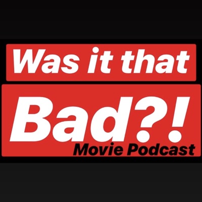 Was It That Bad Movie Podcast Was It That Bad Movie Podcast