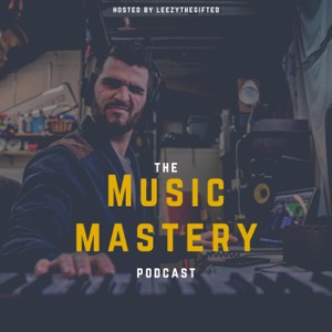 The Music Mastery Podcast w/Leezythegifted
