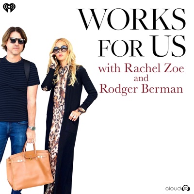 Works for Us with Rachel Zoe and Rodger Berman Works for Us with Rachel Zoe and Rodger Berman
