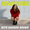 Not Aspirational with Hannah Brown - Not Aspirational with Hannah Brown