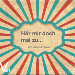 Hör mir doch mal zu.. - DER Marketing Podcast