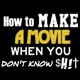 How to Make a Movie When You Don't Know $H!t