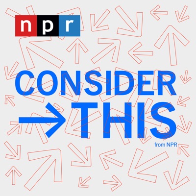 Consider This from NPR Consider This from NPR