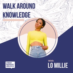 Walk Around Knowledge w/ Lo Millie